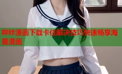 哔咔漫画下载卡住解决技巧快速畅享海量漫画