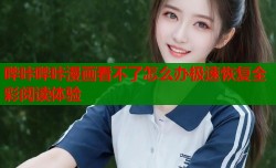 哔咔哔咔漫画看不了怎么办极速恢复全彩阅读体验