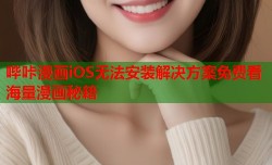 哔咔漫画iOS无法安装解决方案免费看海量漫画秘籍