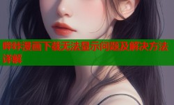 哔咔漫画下载无法显示问题及解决方法详解
