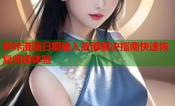 哔咔漫画日期输入故障解决指南快速恢复阅读体验