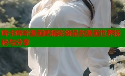 哔卡哔咔漫画吧精彩纷呈的漫画世界探秘与分享