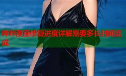 哔咔漫画修复进度详解需要多长时间完成