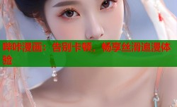 哔咔漫画：告别卡顿，畅享丝滑追漫体验