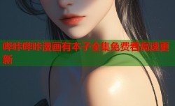 哔咔哔咔漫画有本子全集免费看高速更新