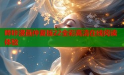 哔咔漫画仲夏版22全彩高清在线阅读体验