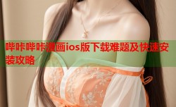 哔咔哔咔漫画ios版下载难题及快速安装攻略