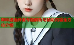 哔咔漫画仲夏专题解析与精彩内容全方位介绍