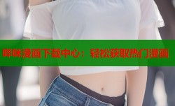 哔咪漫画下载中心：轻松获取热门漫画