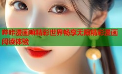 哔咔漫画嘛精彩世界畅享无限精彩漫画阅读体验