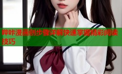 哔咔漫画创步骤详解快速掌握精彩阅读技巧