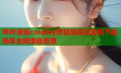哔咔漫画cosplay修复版高清离线下载畅享全网漫画资源
