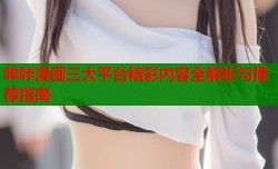 哔咔漫画三大平台精彩内容全解析与推荐指南