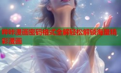 哔咔漫画密码格式全解轻松解锁海量精彩漫画
