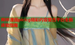 哔咔漫画picicg精彩内容聚合平台全新体验指南