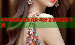 哔咔漫画版本全解析与最佳选择指南详解