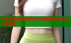 哔咔漫画天堂全新热门漫画推荐与精彩内容解析