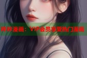 哔咔漫画：VIP会员享受热门漫画