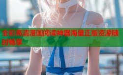 全彩高清漫画阅读神器海量正版资源随时畅享