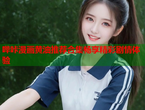 哔咔漫画黄油推荐合集畅享精彩剧情体验  第1张