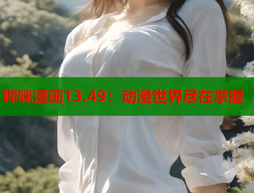 哔咪漫画13.49：动漫世界尽在掌握  第1张