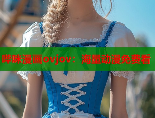 哔咪漫画ovjov：海量动漫免费看  第1张