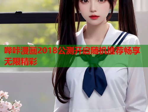 哔咔漫画2018公测开启随机推荐畅享无限精彩  第1张