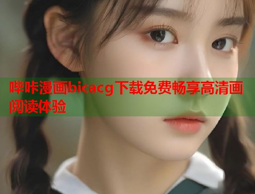 哔咔漫画bicacg下载免费畅享高清画阅读体验  第1张
