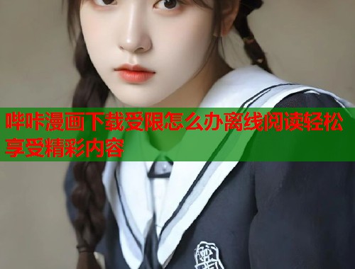 哔咔漫画下载受限怎么办离线阅读轻松享受精彩内容  第1张