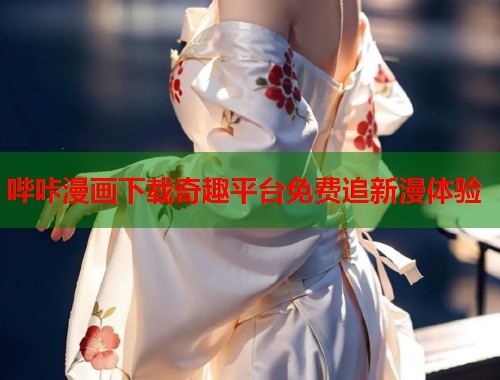 哔咔漫画下载奇趣平台免费追新漫体验  第1张