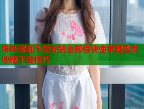 哔咔漫画下载安装全教程快速掌握搜索收藏下载技巧  第2张