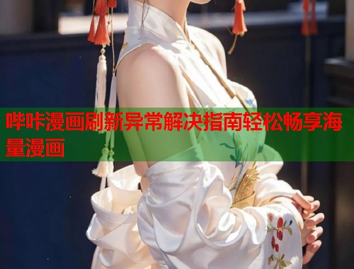哔咔漫画刷新异常解决指南轻松畅享海量漫画  第1张