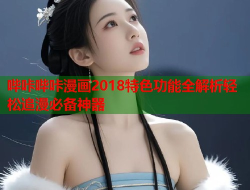 哔咔哔咔漫画2018特色功能全解析轻松追漫必备神器  第1张