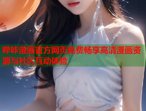 哔咔漫画官方网页免费畅享高清漫画资源与社区互动体验  第1张