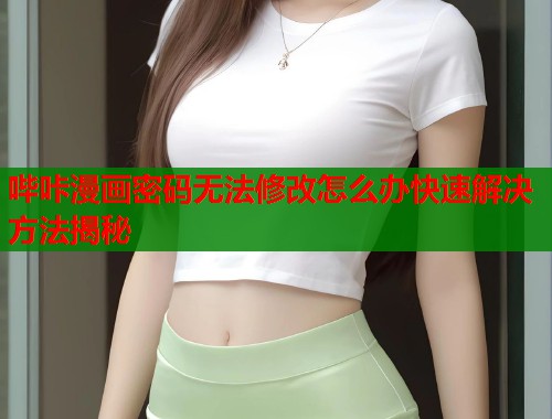 哔咔漫画密码无法修改怎么办快速解决方法揭秘  第1张