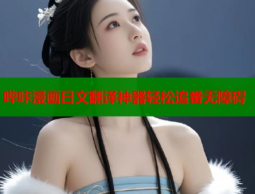 哔咔漫画日文翻译神器轻松追番无障碍  第1张