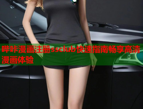 哔咔漫画注册ssclub快速指南畅享高清漫画体验  第2张