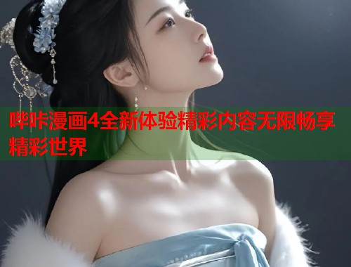 哔咔漫画4全新体验精彩内容无限畅享精彩世界  第1张