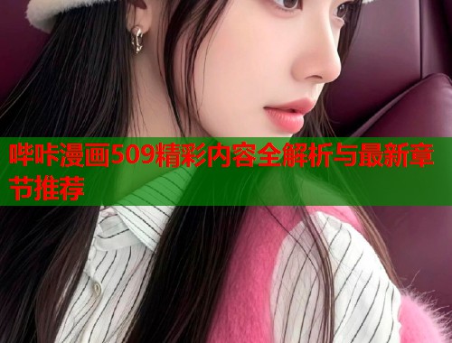 哔咔漫画509精彩内容全解析与最新章节推荐  第1张