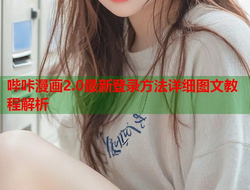 哔咔漫画2.0最新登录方法详细图文教程解析  第1张