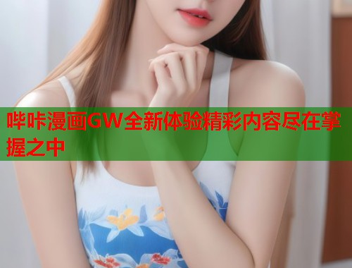 哔咔漫画GW全新体验精彩内容尽在掌握之中  第1张