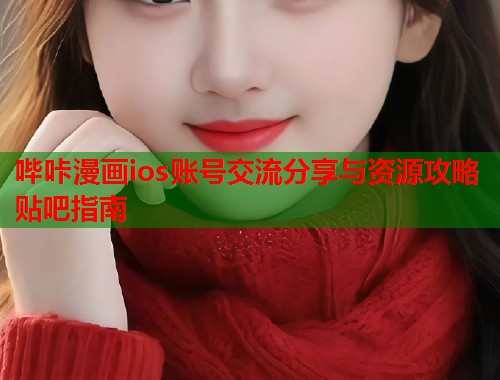 哔咔漫画ios账号交流分享与资源攻略贴吧指南  第1张