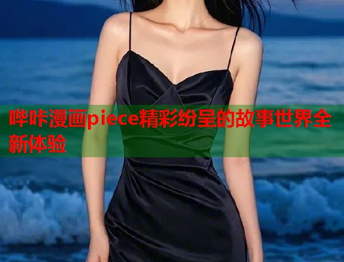 哔咔漫画piece精彩纷呈的故事世界全新体验  第1张