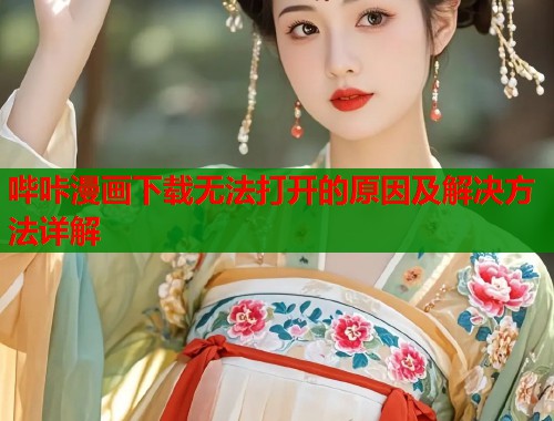 哔咔漫画下载无法打开的原因及解决方法详解  第1张