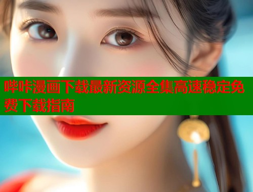 哔咔漫画下载最新资源全集高速稳定免费下载指南  第1张