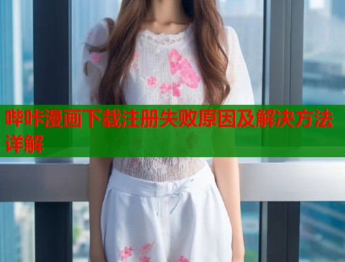 哔咔漫画下载注册失败原因及解决方法详解  第1张