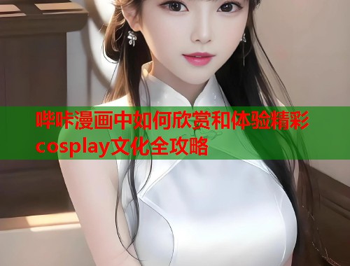 哔咔漫画中如何欣赏和体验精彩cosplay文化全攻略  第2张