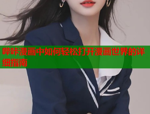 哔咔漫画中如何轻松打开漫画世界的详细指南  第1张