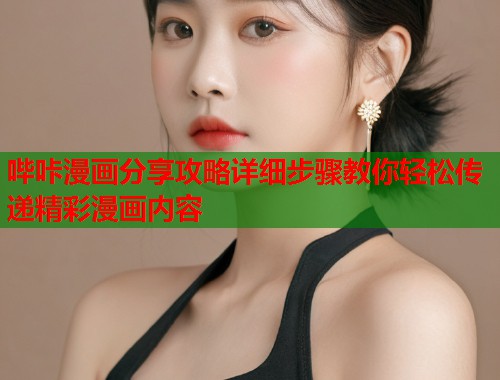 哔咔漫画分享攻略详细步骤教你轻松传递精彩漫画内容  第1张