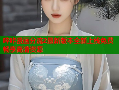 哔咔漫画分流2最新版本全新上线免费畅享高清资源  第1张